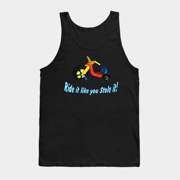 Ride it like you stole it! ~ Big Wheel Tank Top by RainingSpiders